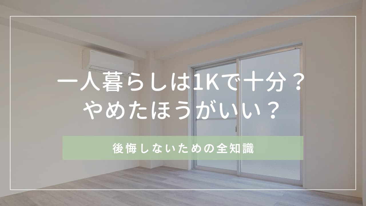 一人暮らしは1Kで十分?やめたほうがいい?後悔しないための全知識