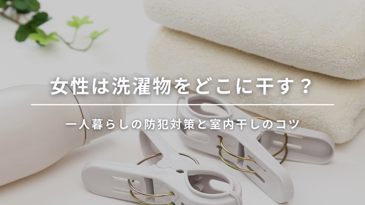 一人暮らしの女性は洗濯物どこに干すのが正解?防犯対策と室内干しのコツ