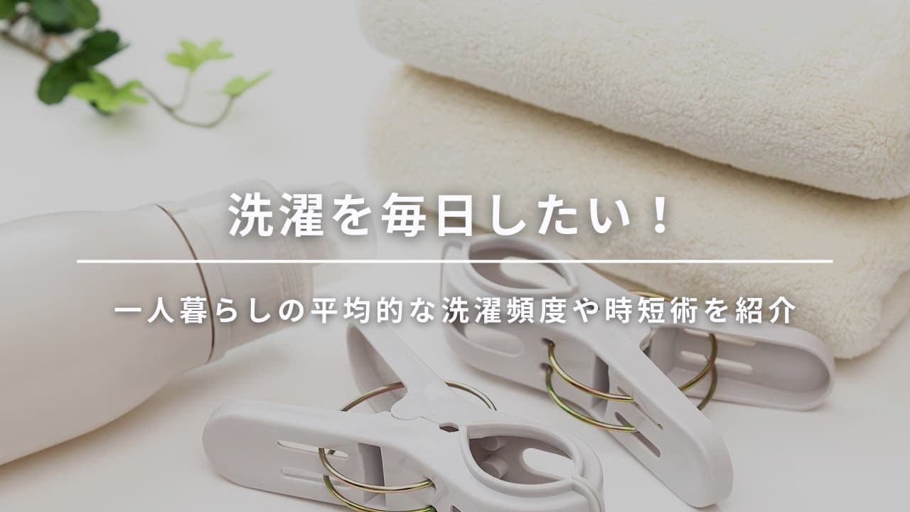 一人暮らしで洗濯を毎日したい!男性・女性別の洗濯頻度や時短術を紹介