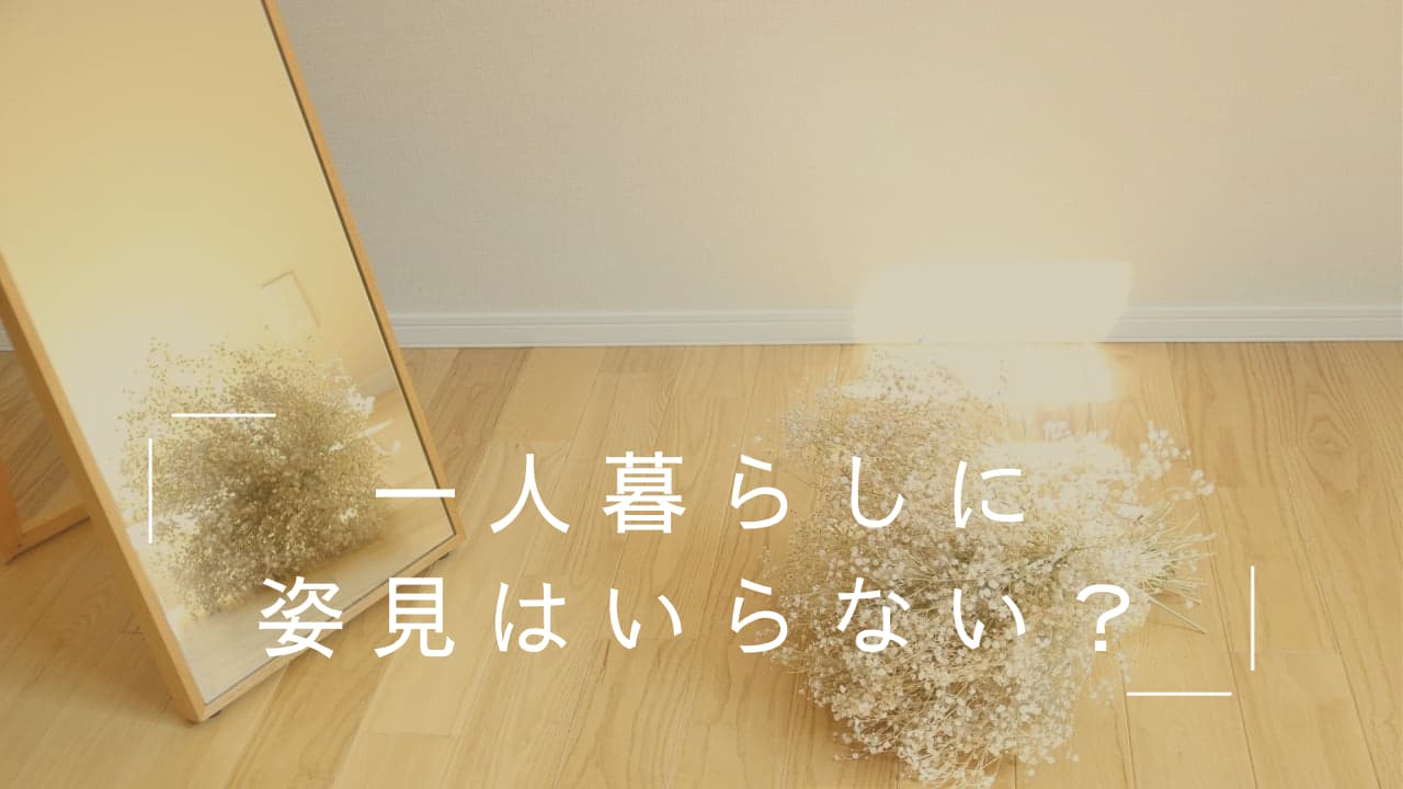 一人暮らしに姿見・全身鏡はいらない?代用法と邪魔にならない置き方